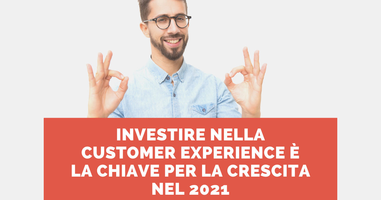 Investire nella Customer Experience è la chiave per la crescita nel 2021