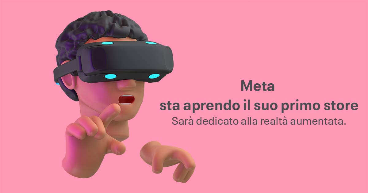 Meta sta aprendo il suo primo store. Sarà dedicato alla realtà aumentata.