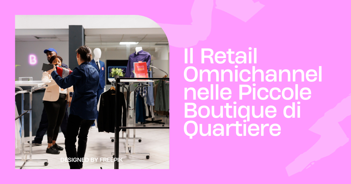 Il Retail Omnichannel nelle Piccole Boutique di Quartiere